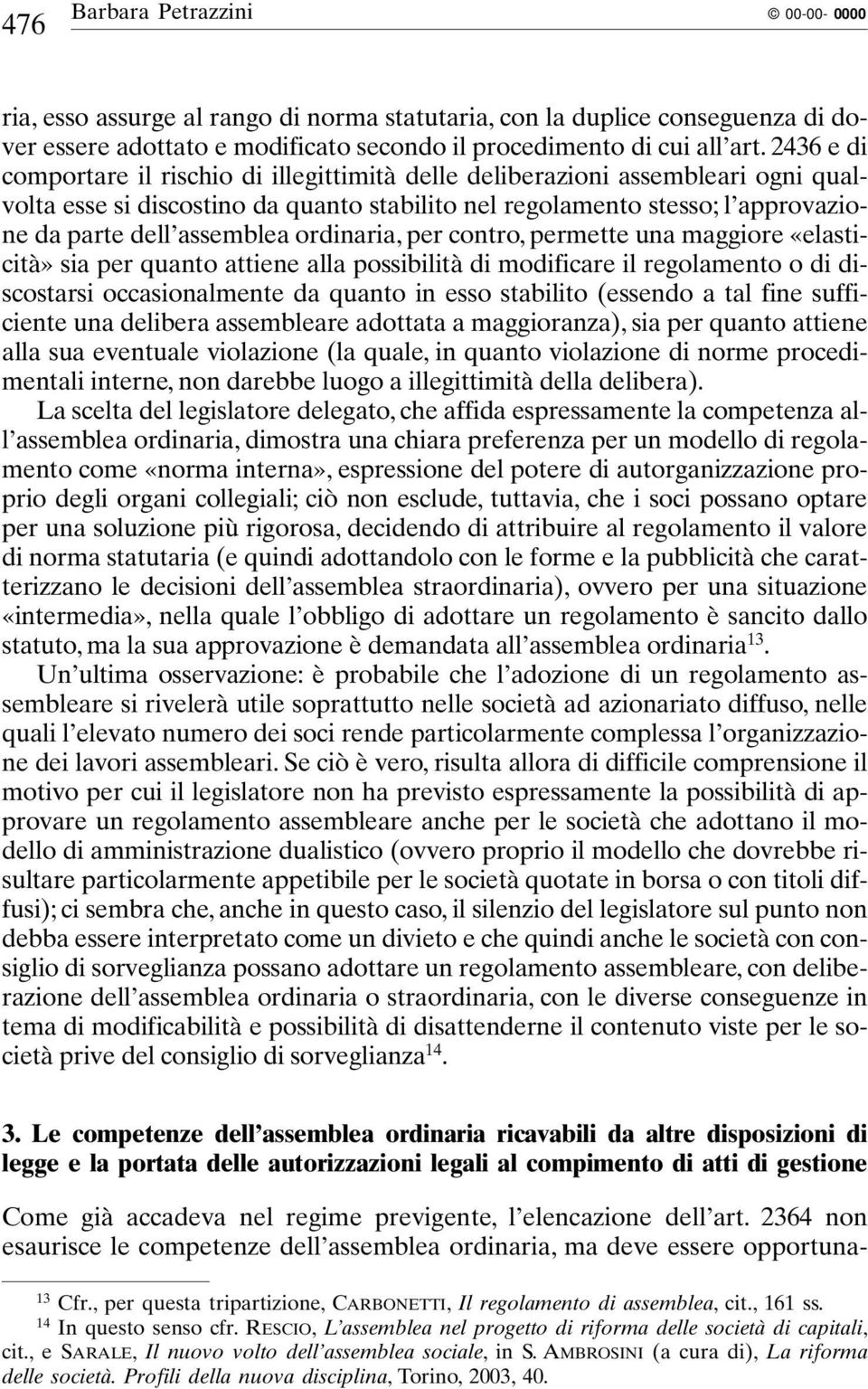 ordinaria, per contro, permette una maggiore «elasticità» sia per quanto attiene alla possibilità di modificare il regolamento o di discostarsi occasionalmente da quanto in esso stabilito (essendo a