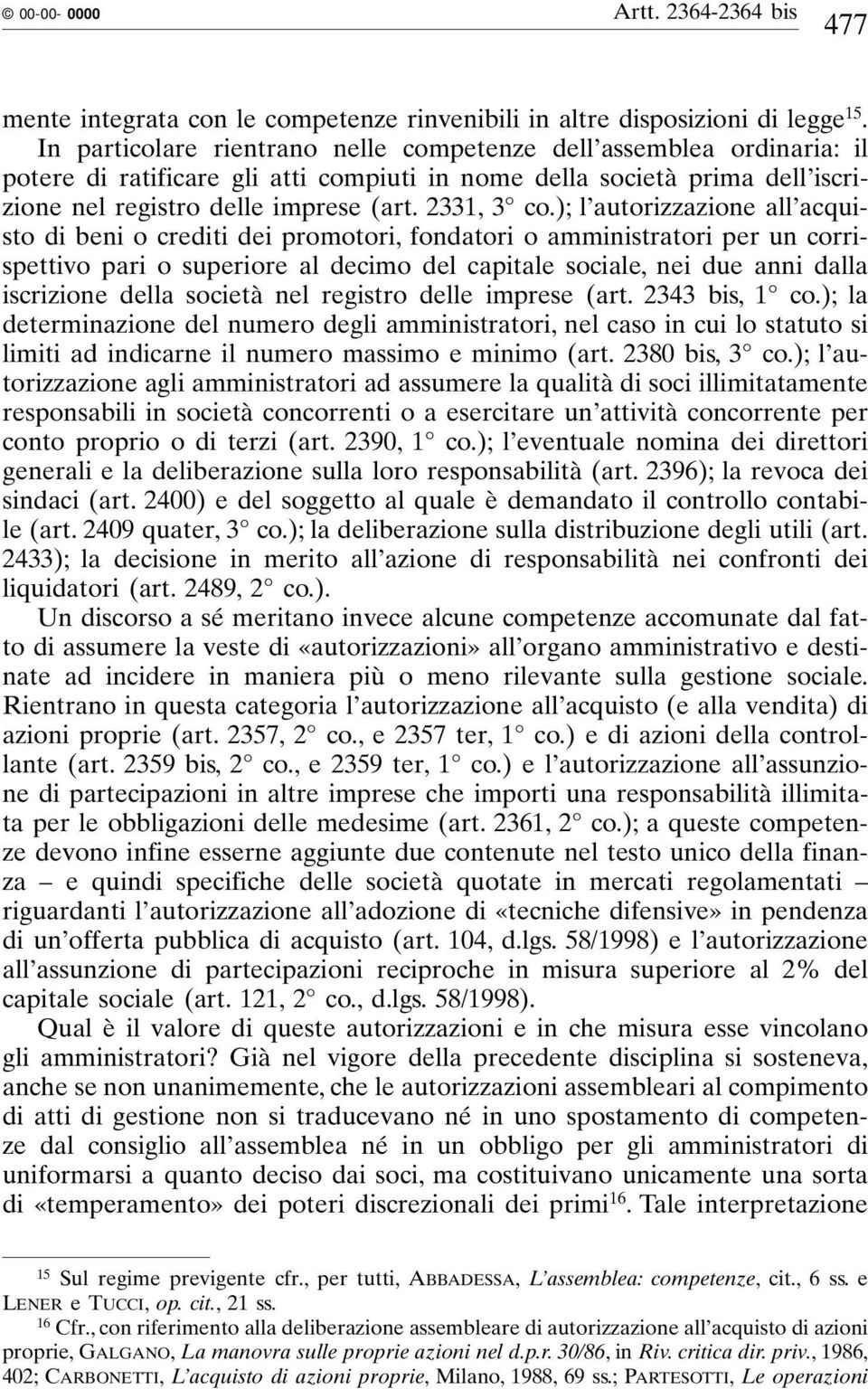 ); l autorizzazione all acquisto di beni o crediti dei promotori, fondatori o amministratori per un corrispettivo pari o superiore al decimo del capitale sociale, nei due anni dalla iscrizione della