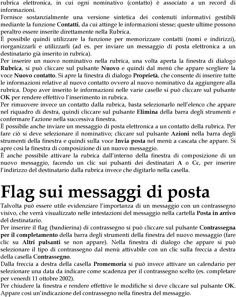 inserite direttamente nella Rubrica. È possibile quindi utilizzare la funzione per memorizzare contatti (nomi e indirizzi), riorganizzarli e utilizzarli (ad es.