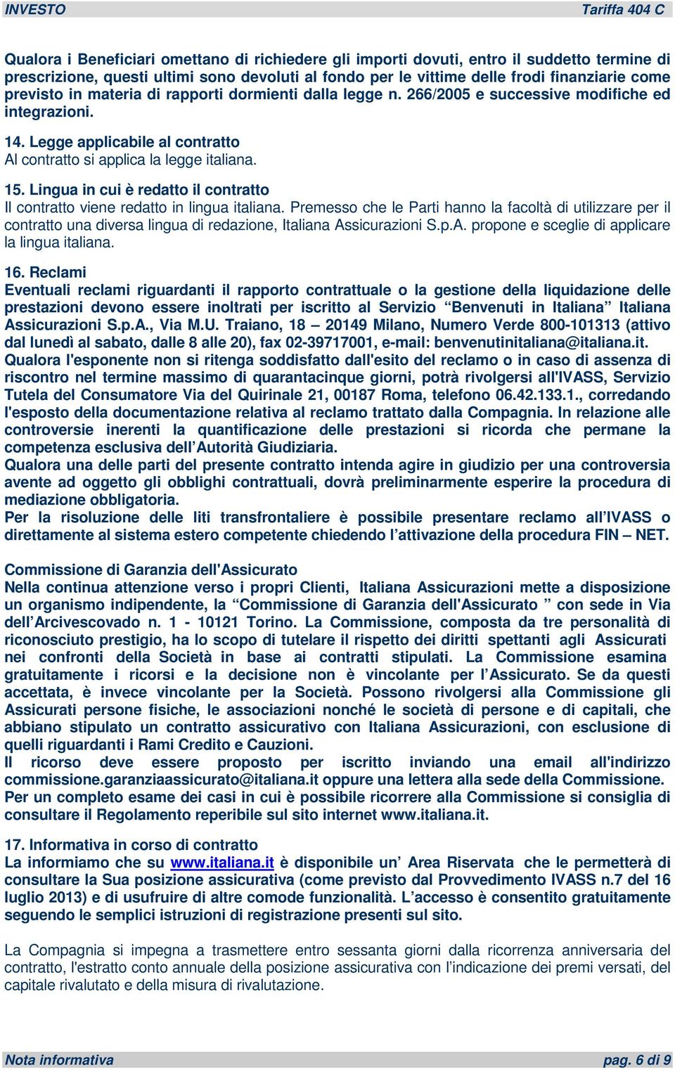 Lingua in cui è redatto il contratto Il contratto viene redatto in lingua italiana.