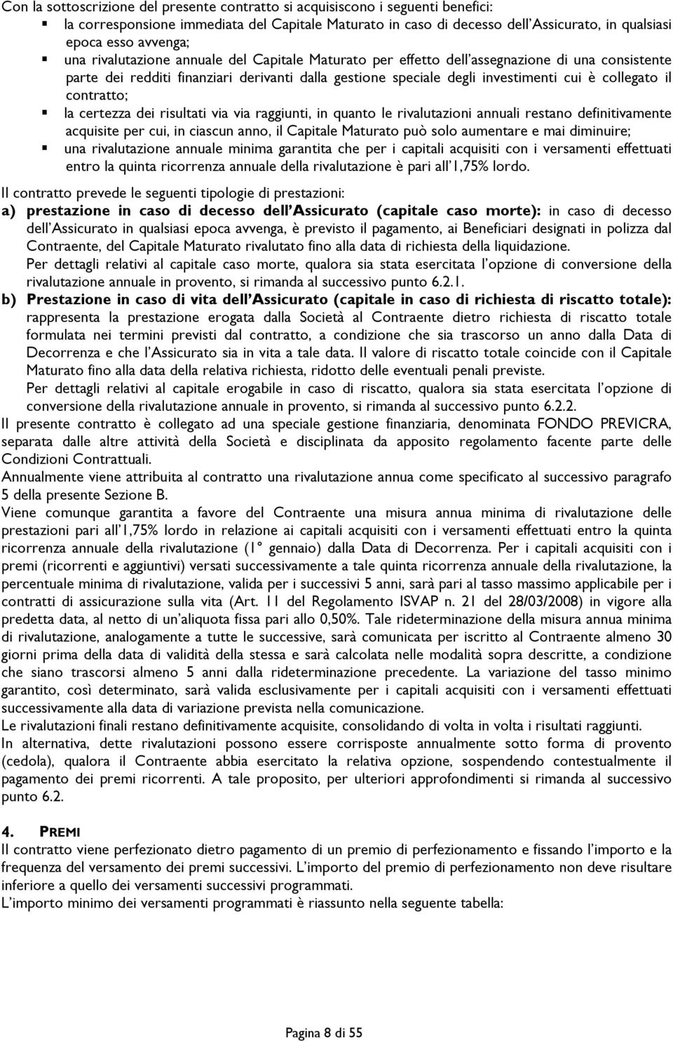 collegato il contratto; la certezza dei risultati via via raggiunti, in quanto le rivalutazioni annuali restano definitivamente acquisite per cui, in ciascun anno, il Capitale Maturato può solo