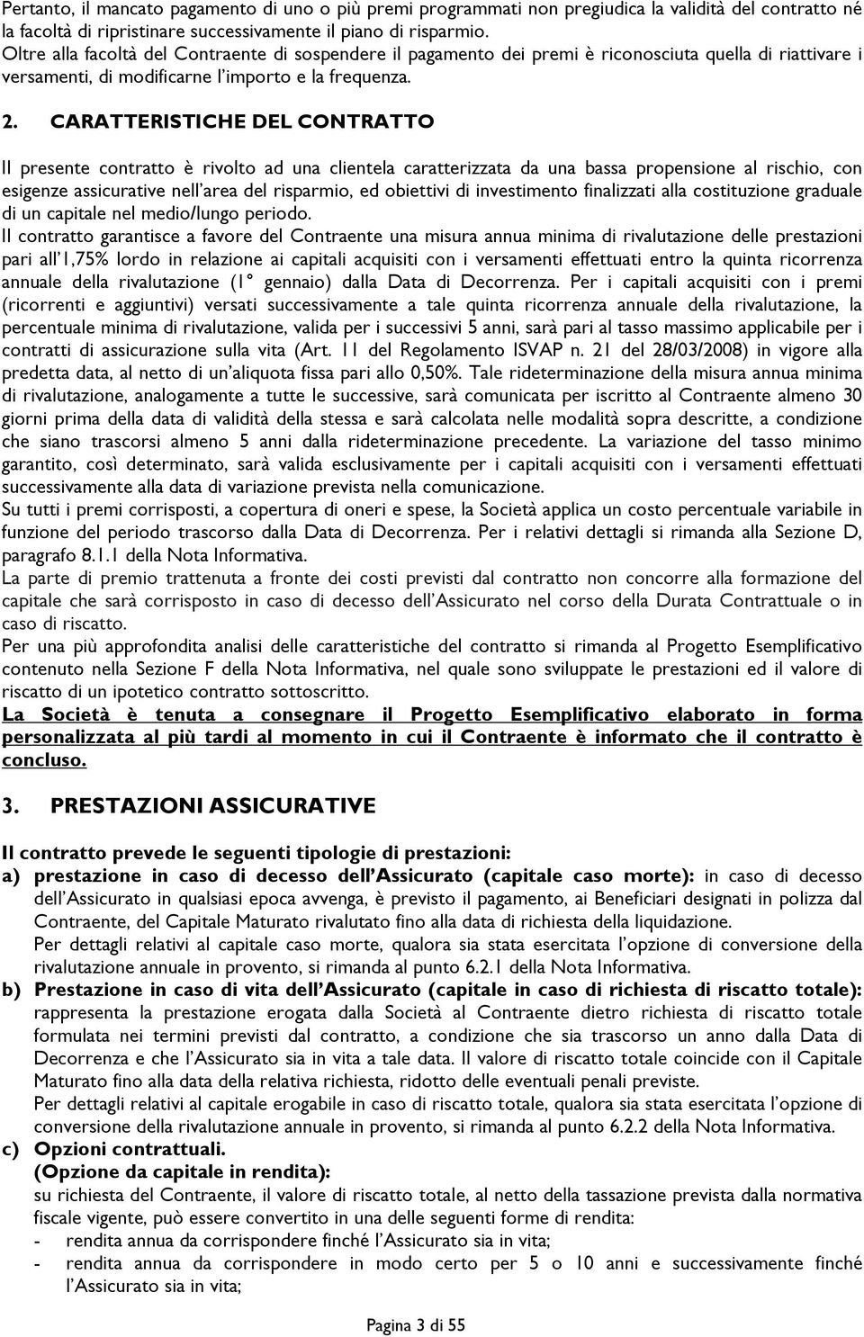 CARATTERISTICHE DEL CONTRATTO Il presente contratto è rivolto ad una clientela caratterizzata da una bassa propensione al rischio, con esigenze assicurative nell area del risparmio, ed obiettivi di