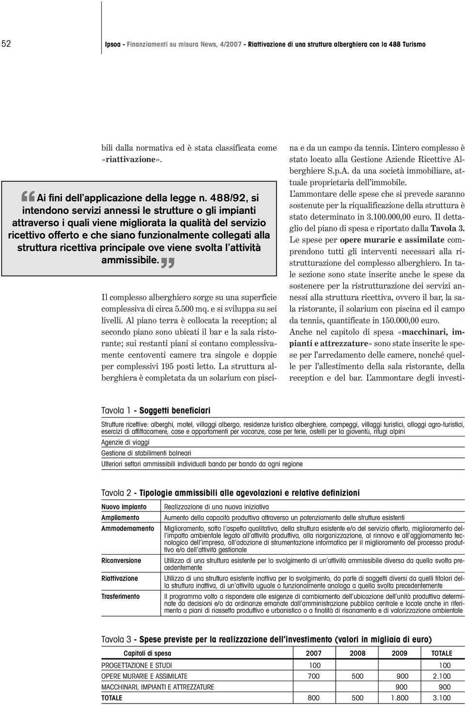 488/92, si intendono servizi annessi le strutture o gli impianti attraverso i quali viene migliorata la qualità del servizio ricettivo offerto e che siano funzionalmente collegati alla struttura