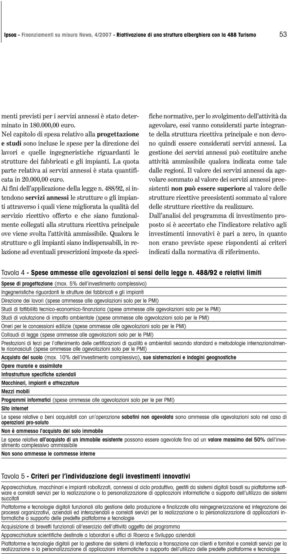 La quota parte relativa ai servizi annessi è stata quantificata in 20.000,00 euro. Ai fini dell applicazione della legge n.