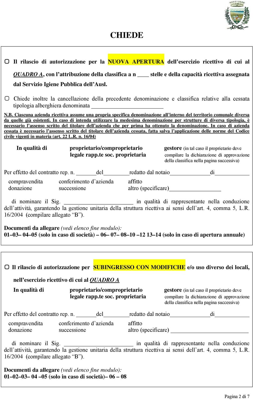 Ciascuna azienda ricettiva assume una propria specifica denominazione all interno del territorio comunale diversa da quelle già esistenti.