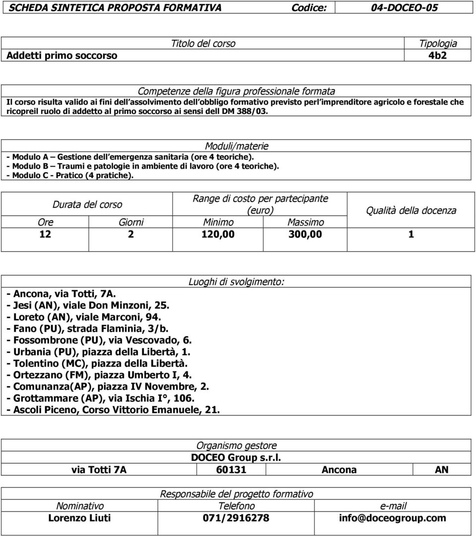 - Modulo B Traumi e patologie in ambiente di lavoro (ore 4 teoriche). - Modulo C - Pratico (4 pratiche). 12 2 120,00 300,00 1 - Ancona, via Totti, 7A. - Jesi (AN), viale Don Minzoni, 25.