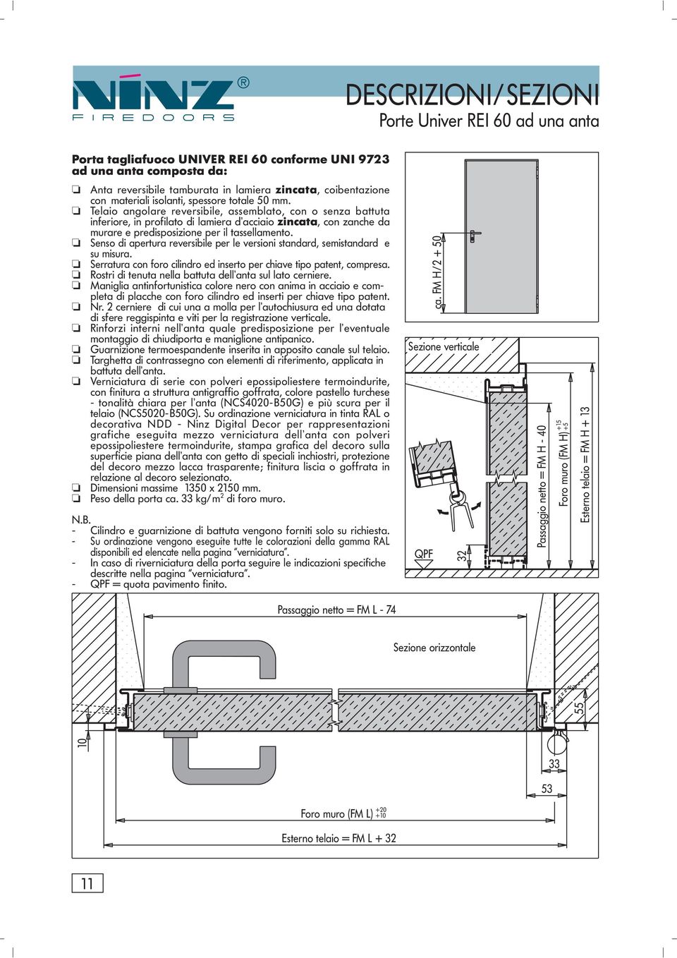 Senso di pertur reversiile per le versioni stndrd, semistndrd e su misur. Serrtur con foro cilindro ed inserto per chive tipo ptent, compres. Rostri di tenut nell ttut dell nt sul lto cerniere.