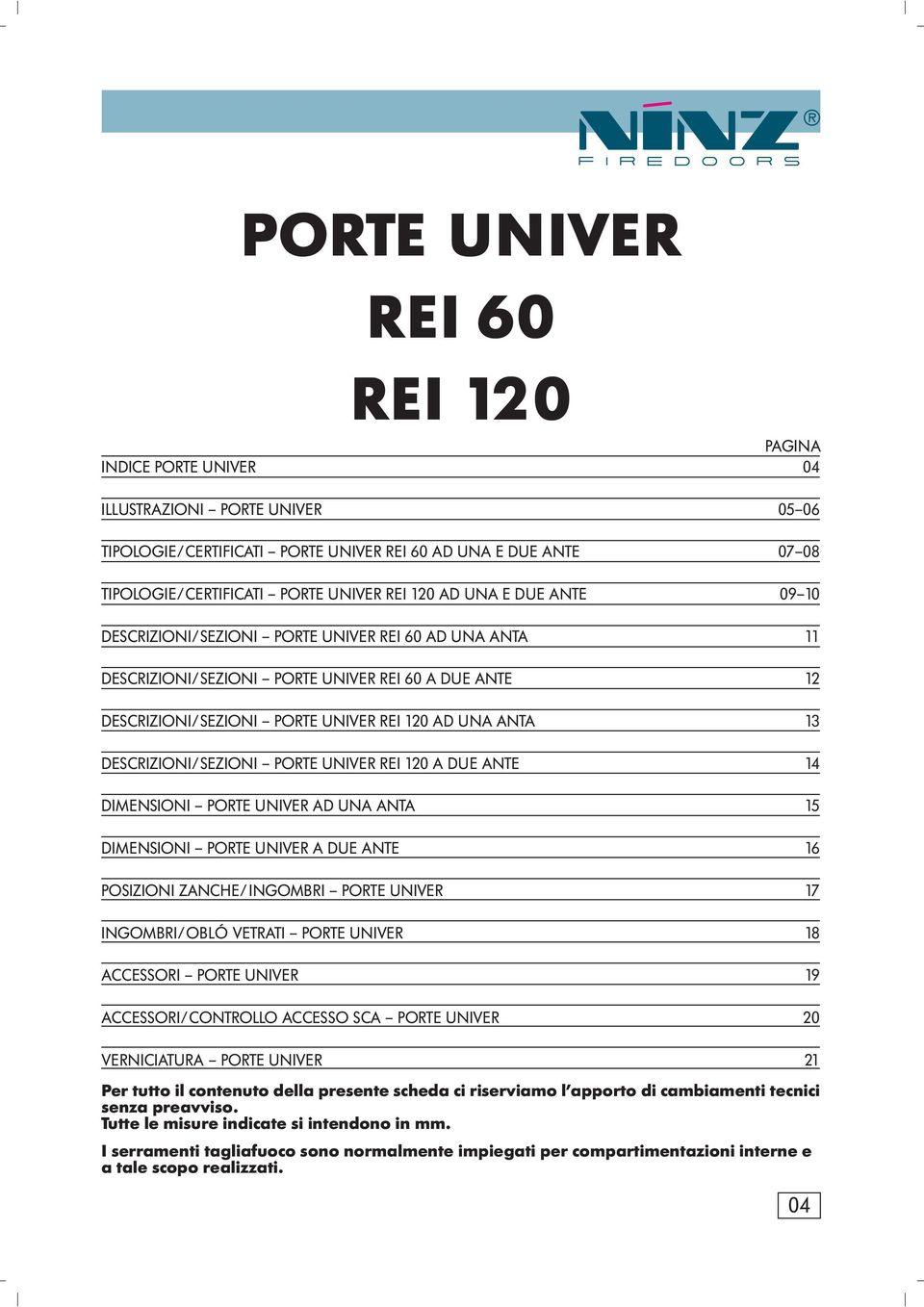 DESCRIZIONI/SEZIONI PORTE UNIVER REI 120 A DUE ANTE 14 DIMENSIONI PORTE UNIVER AD UNA ANTA 15 DIMENSIONI PORTE UNIVER A DUE ANTE 16 POSIZIONI ZANCHE/INGOMBRI PORTE UNIVER 17 INGOMBRI/OBLÓ VETRATI