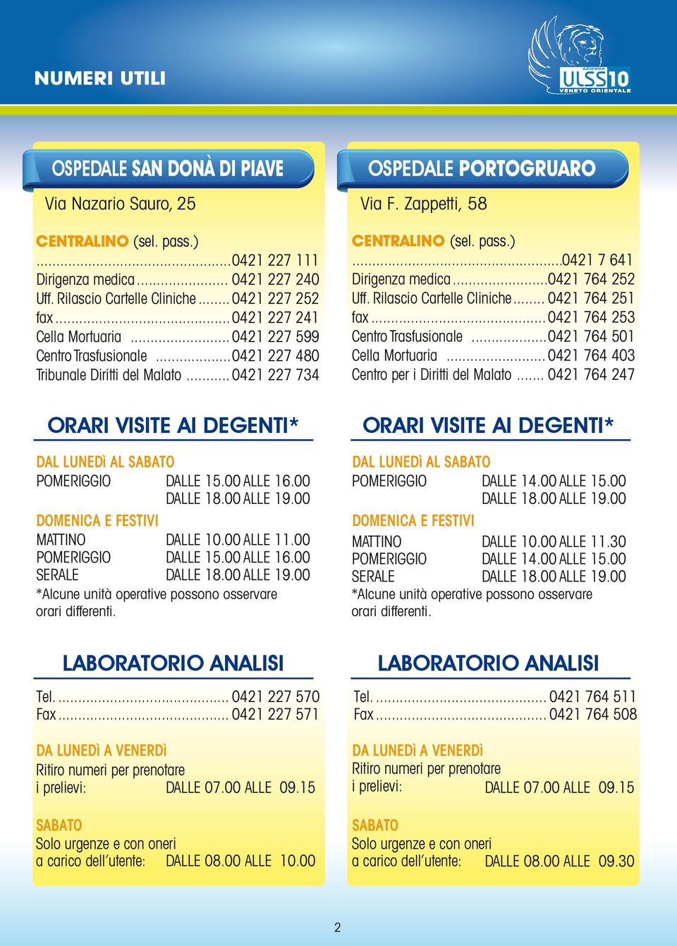 .. 0421 227 734 ORARI VISITE AI DEGENTI* DAL LUNEDì AL SABATO POMERIGGIO DALLE 15.00 ALLE 16.00 DALLE 18.00 ALLE 19.00 DOMENICA E FESTIVI MATTINO DALLE 10.00 ALLE 11.00 POMERIGGIO DALLE 15.00 ALLE 16.00 SERALE DALLE 18.