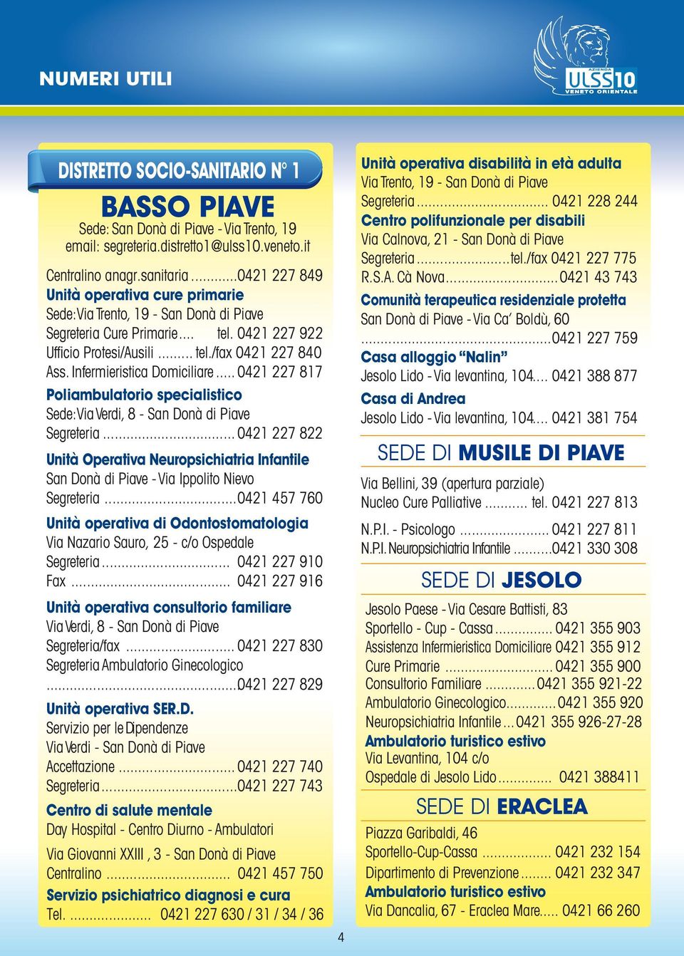 Infermieristica Domiciliare... 0421 227 817 Poliambulatorio specialistico Sede: Via Verdi, 8 - San Donà di Piave Segreteria.