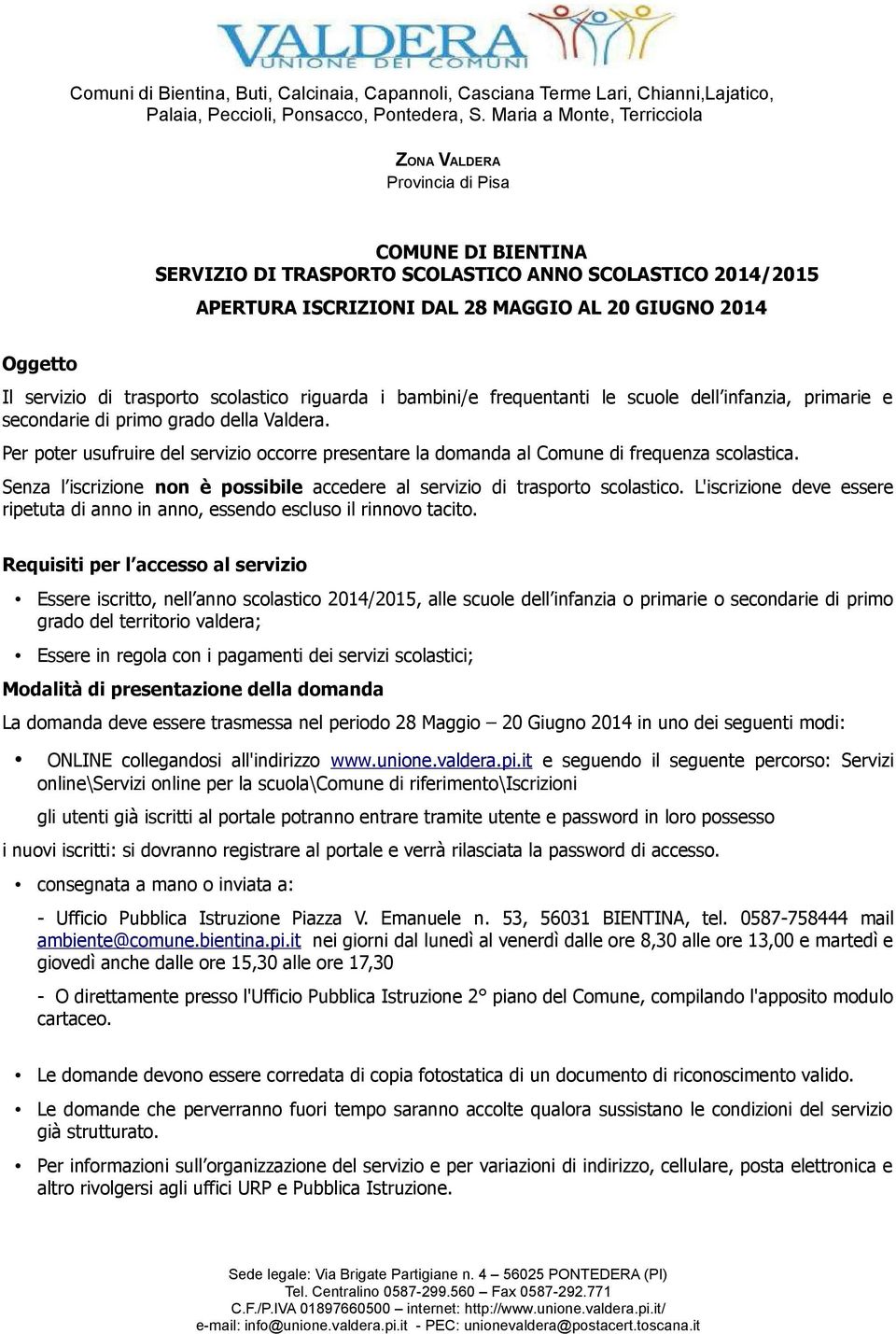 Senza l iscrizione non è possibile accedere al servizio di trasporto scolastico. L'iscrizione deve essere ripetuta di anno in anno, essendo escluso il rinnovo tacito.