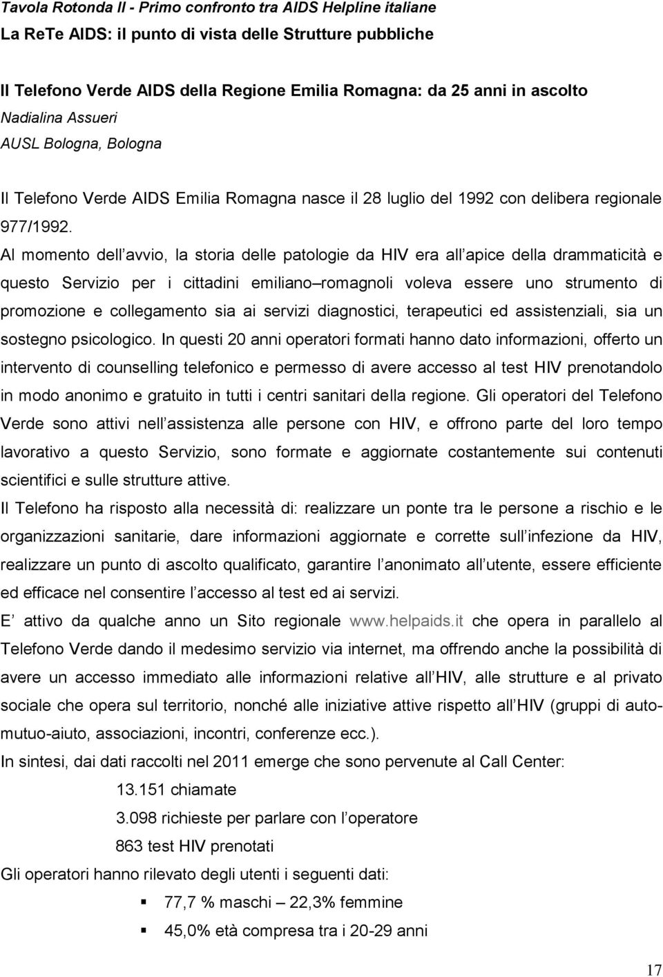 Al momento dell avvio, la storia delle patologie da HIV era all apice della drammaticità e questo Servizio per i cittadini emiliano romagnoli voleva essere uno strumento di promozione e collegamento