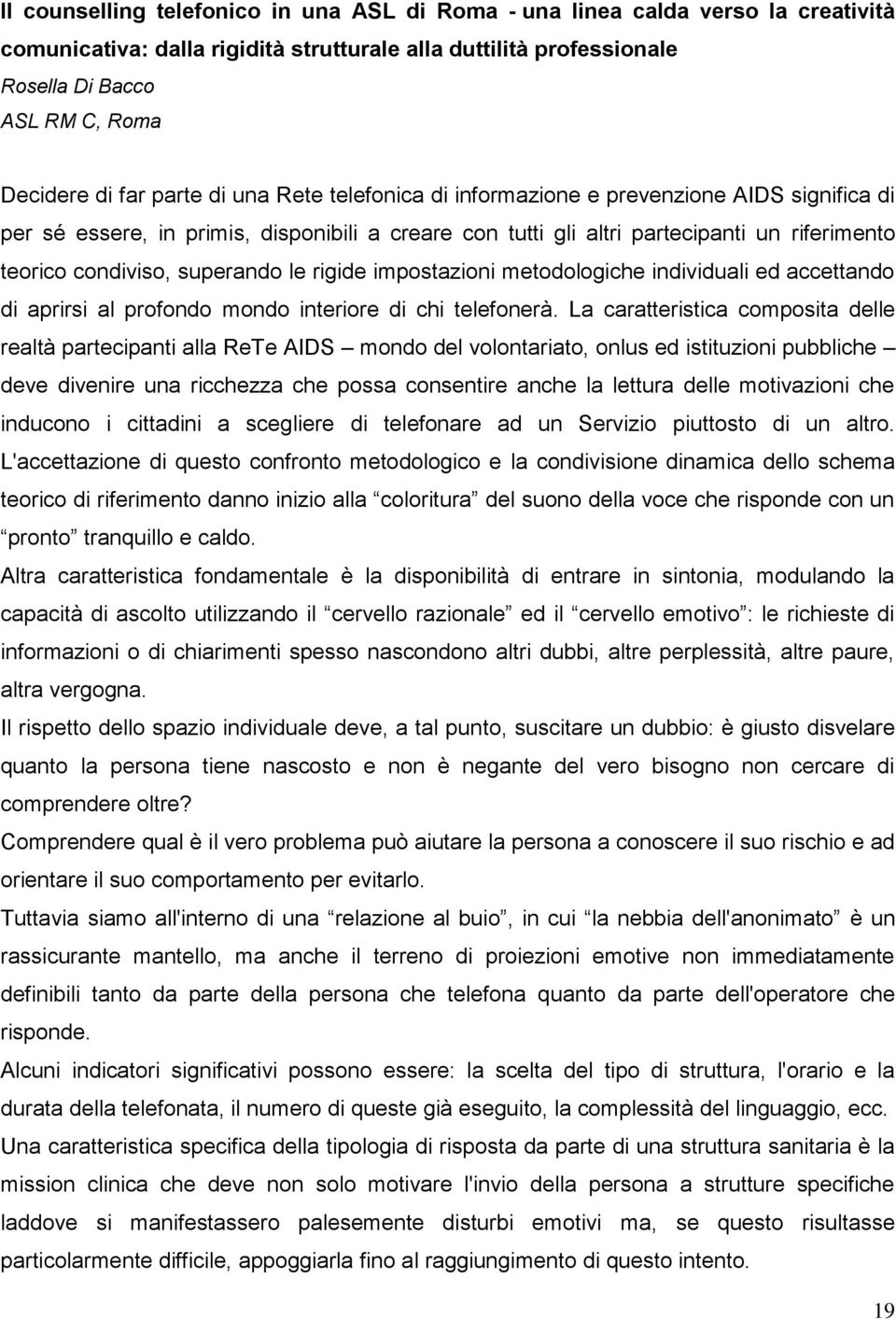 superando le rigide impostazioni metodologiche individuali ed accettando di aprirsi al profondo mondo interiore di chi telefonerà.