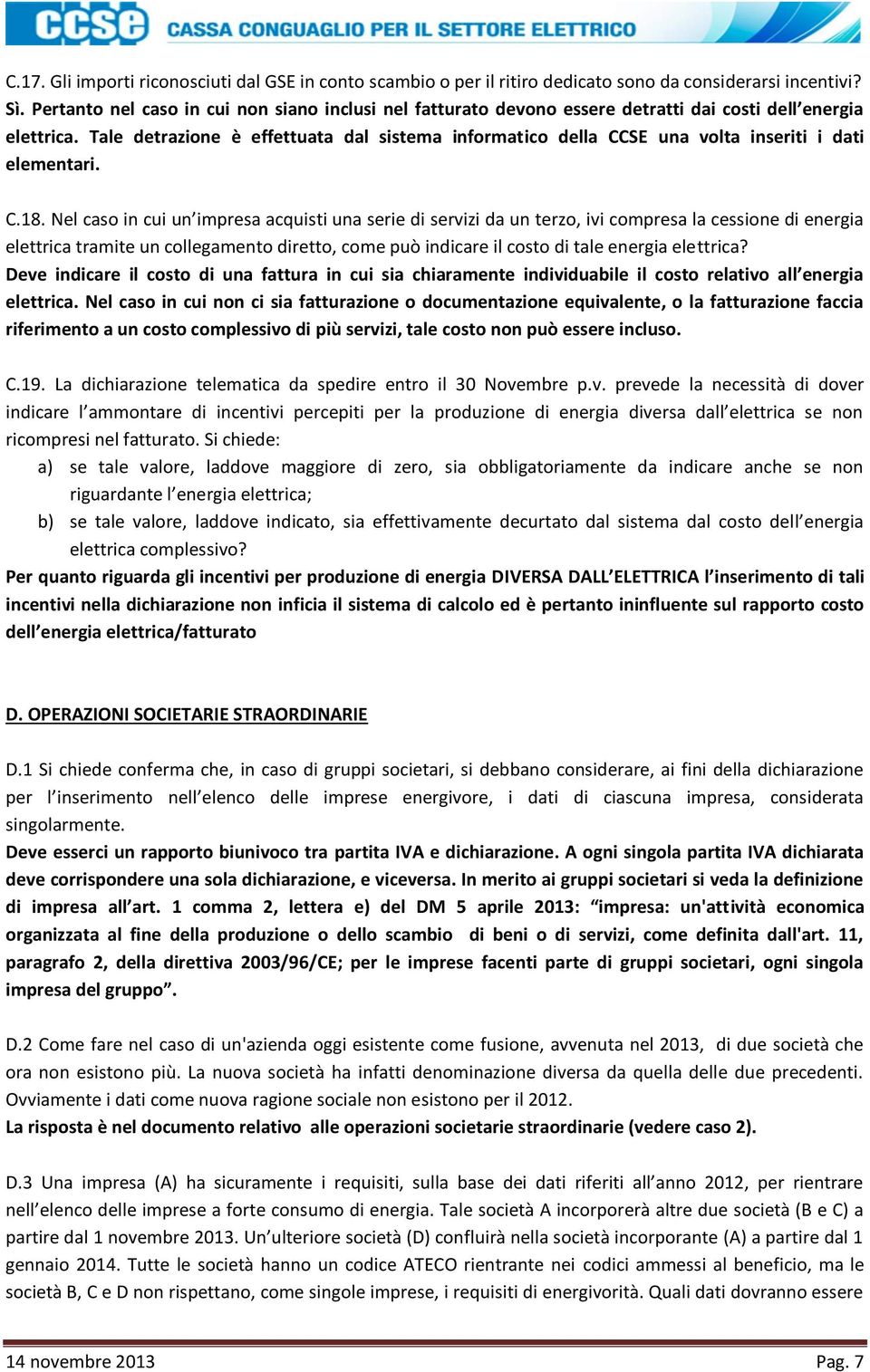 Tale detrazione è effettuata dal sistema informatico della CCSE una volta inseriti i dati elementari. C.18.