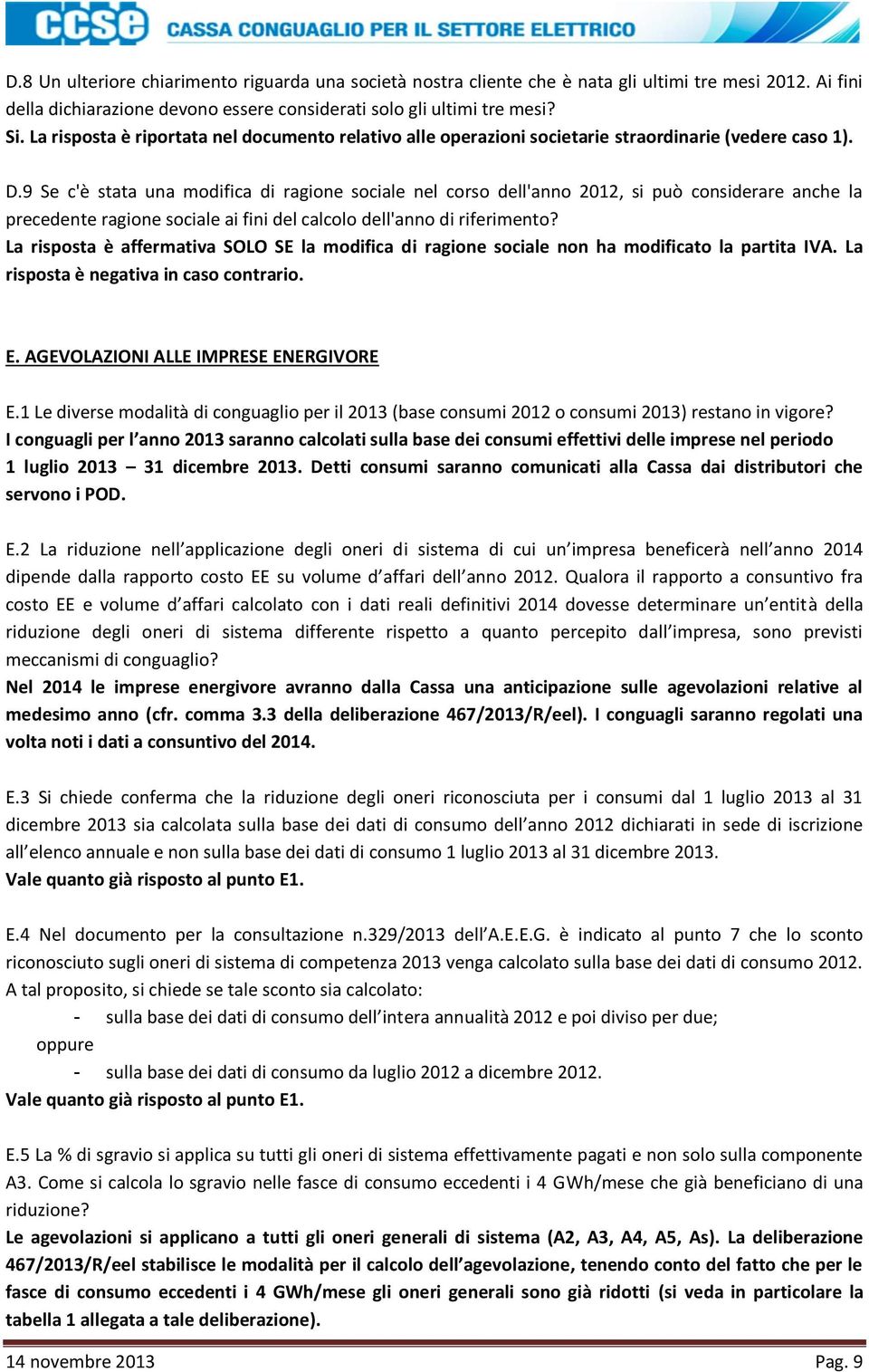 9 Se c'è stata una modifica di ragione sociale nel corso dell'anno 2012, si può considerare anche la precedente ragione sociale ai fini del calcolo dell'anno di riferimento?