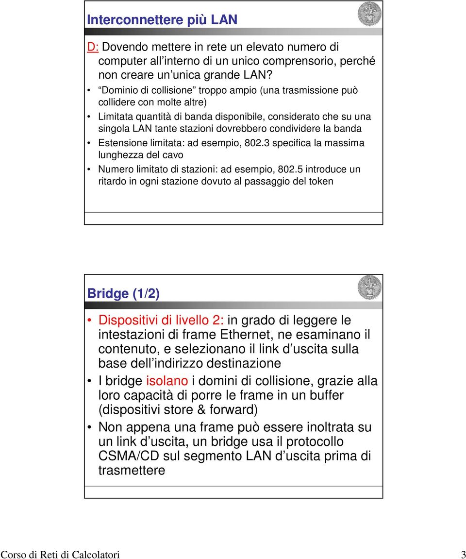 banda Estensione limitata: ad esempio, 802.3 specifica la massima lunghezza del cavo Numero limitato di stazioni: ad esempio, 802.