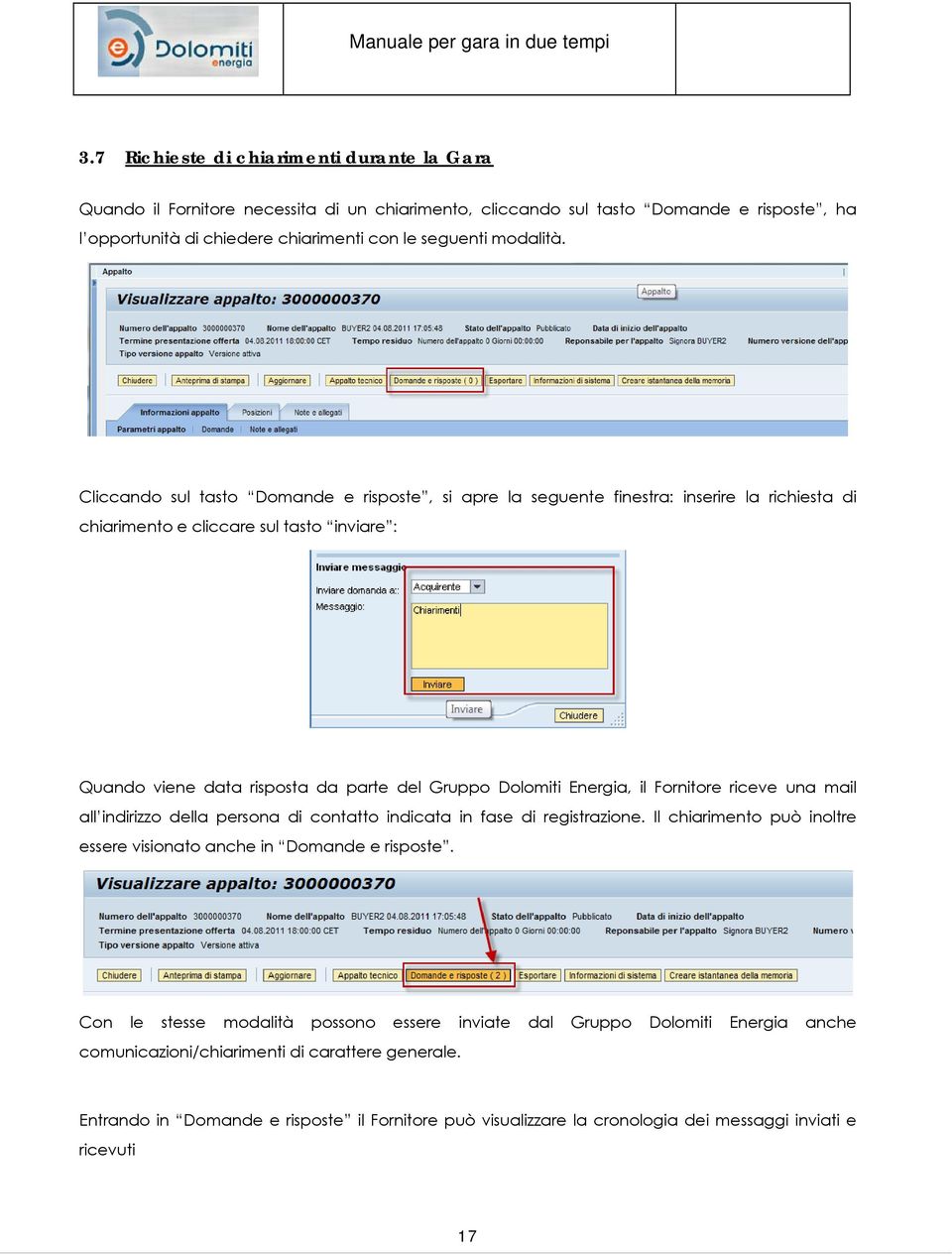 Energia, il Fornitore riceve una mail all indirizzo della persona di contatto indicata in fase di registrazione. Il chiarimento può inoltre essere visionato anche in Domande e risposte.