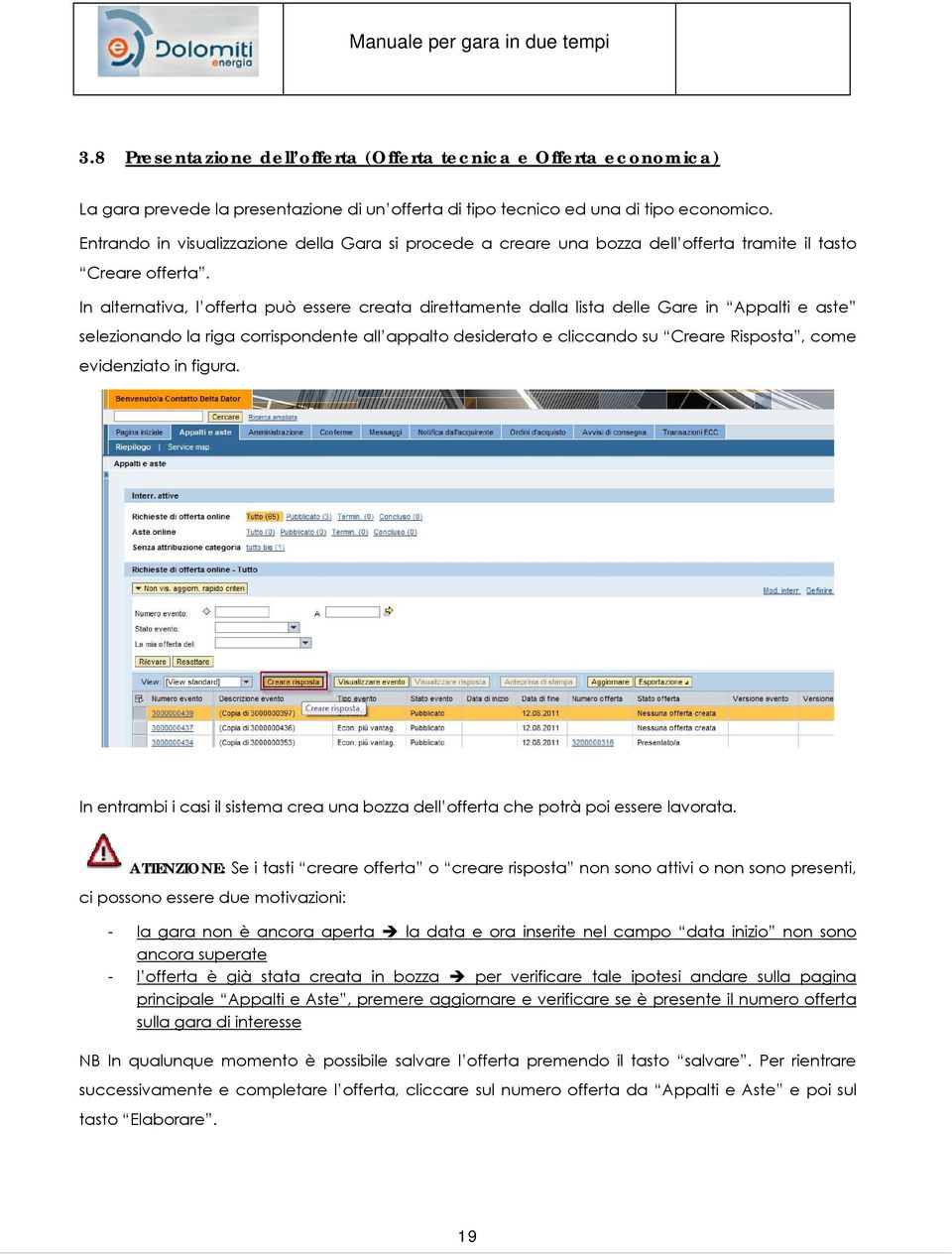 In alternativa, l offerta può essere creata direttamente dalla lista delle Gare in Appalti e aste selezionando la riga corrispondente all appalto desiderato e cliccando su Creare Risposta, come