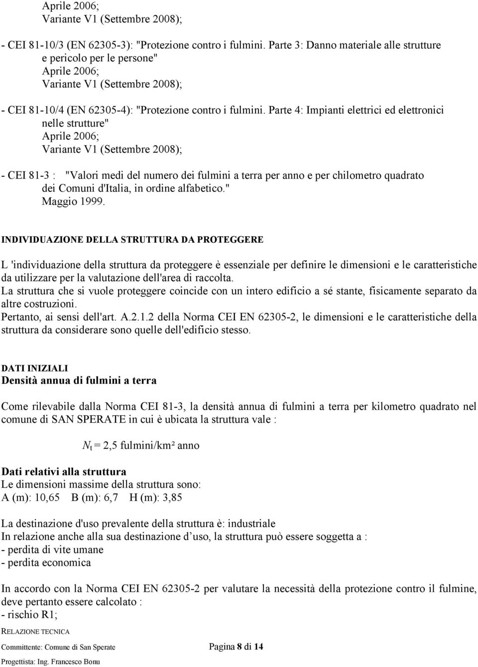 Parte 4: Impianti elettrici ed elettronici nelle strutture" Aprile 2006; Variante V1 (Settembre 2008); - CEI 81-3 : "Valori medi del numero dei fulmini a terra per anno e per chilometro quadrato dei