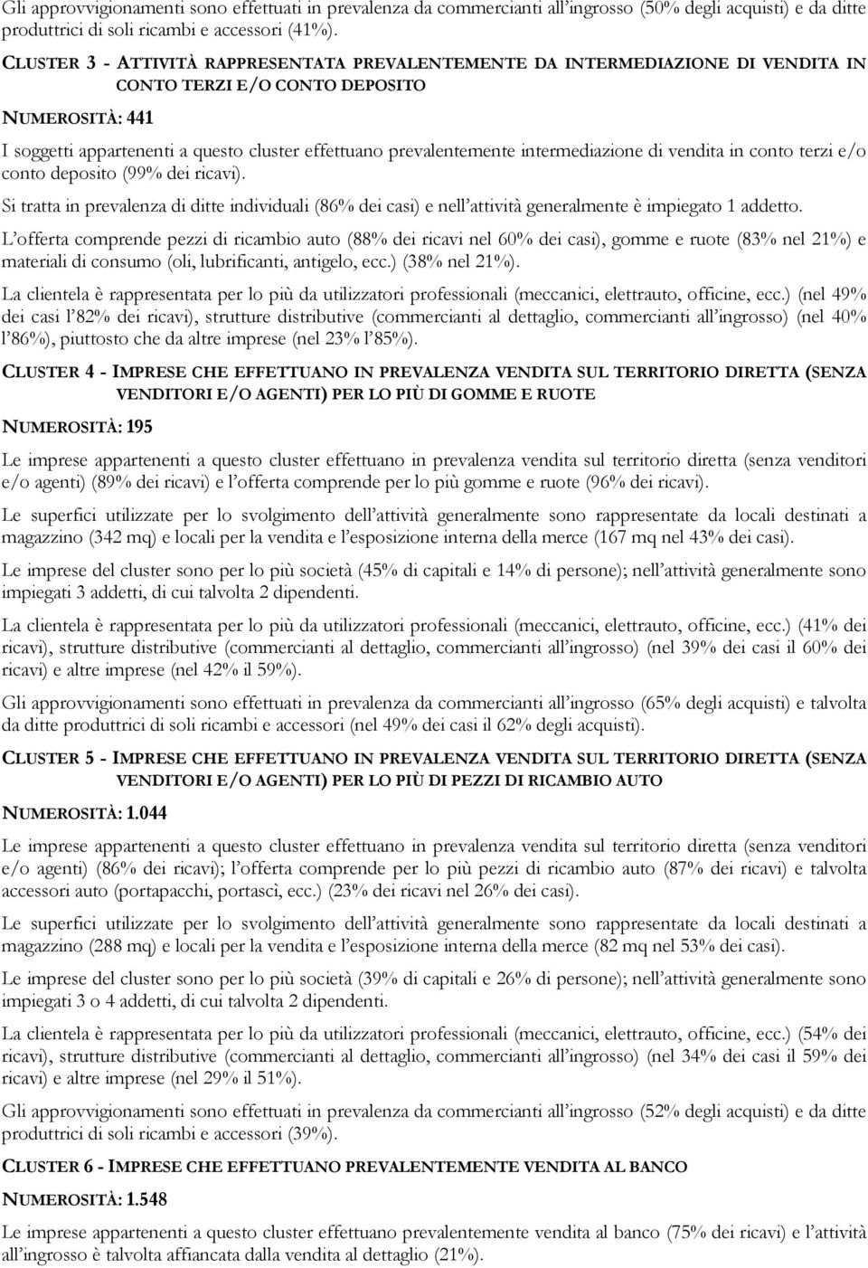 intermediazione di vendita in conto terzi e/o conto deposito (99% dei ricavi). Si tratta in prevalenza di ditte individuali (86% dei casi) e nell attività generalmente è impiegato 1 addetto.