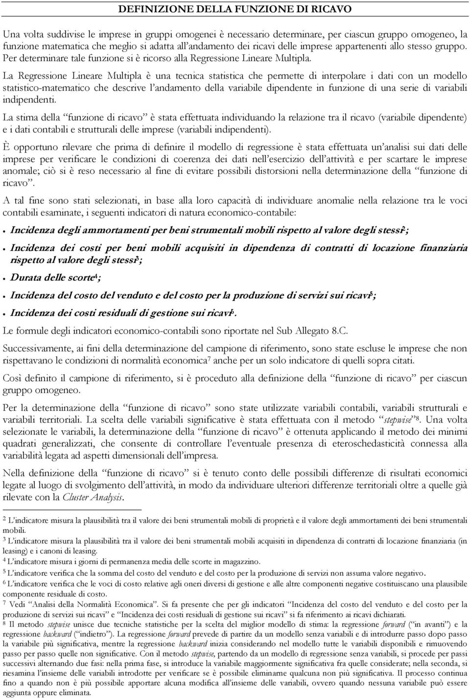 La Regressione Lineare Multipla è una tecnica statistica che permette di interpolare i dati con un modello statistico-matematico che descrive l andamento della variabile dipendente in funzione di una