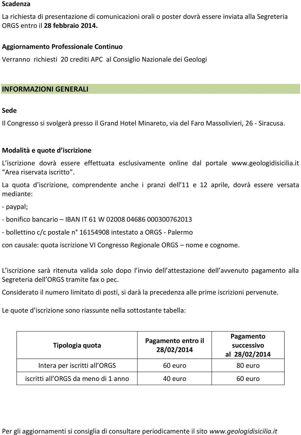 Faro Massolivieri, 26 - Siracusa. Modalità e quote d iscrizione L iscrizione dovrà essere effettuata esclusivamente online dal portale www.geologidisicilia.it Area riservata iscritto.