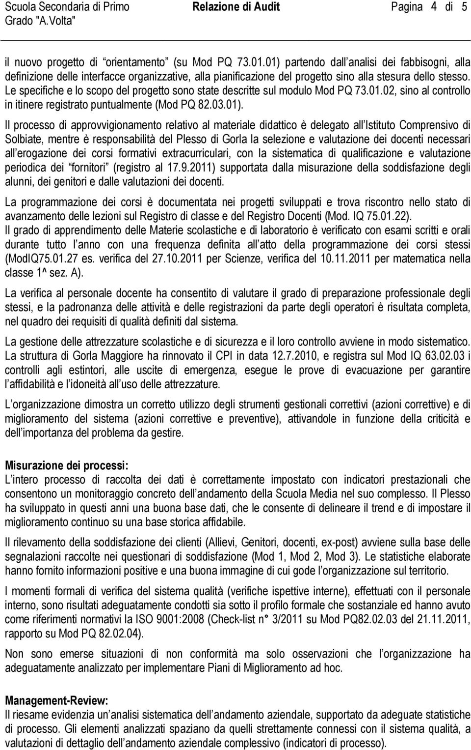 Le specifiche e lo scopo del progetto sono state descritte sul modulo Mod PQ 73.01.02, sino al controllo in itinere registrato puntualmente (Mod PQ 82.03.01).