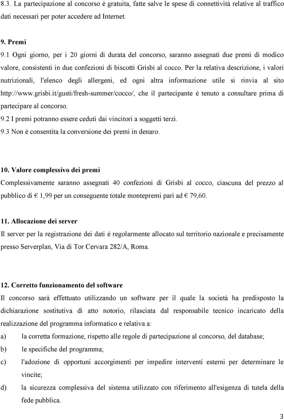 Per la relativa descrizione, i valori nutrizionali, l'elenco degli allergeni, ed ogni altra informazione utile si rinvia al sito http://www.grisbi.