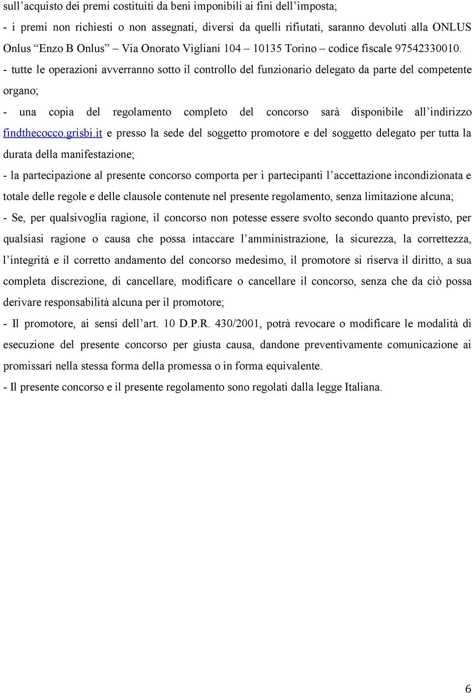 tutte le operazioni avverranno sotto il controllo del funzionario delegato da parte del competente organo; una copia del regolamento completo del concorso sarà disponibile all indirizzo findthecocco.