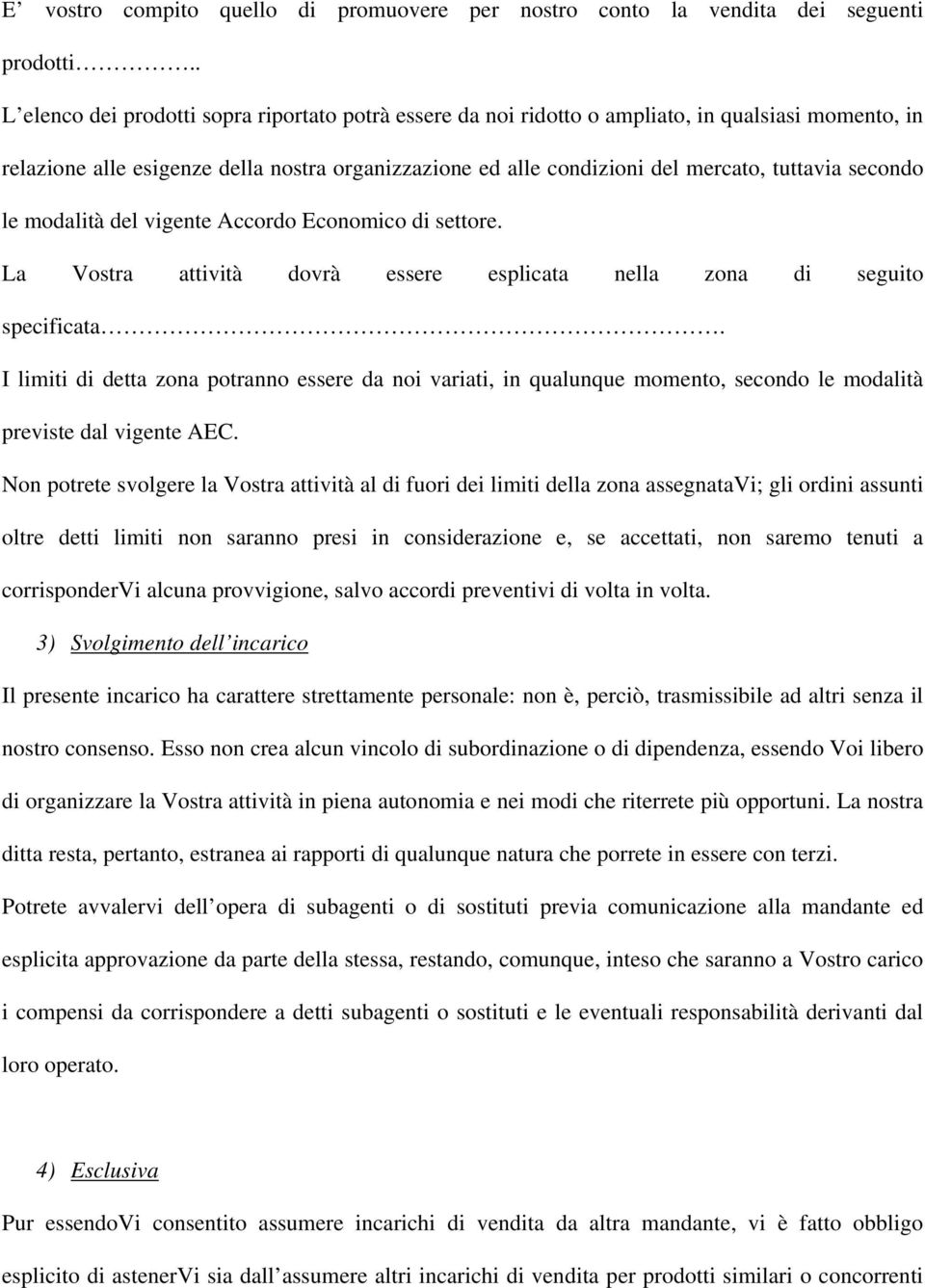 secondo le modalità del vigente Accordo Economico di settore. La Vostra attività dovrà essere esplicata nella zona di seguito specificata.