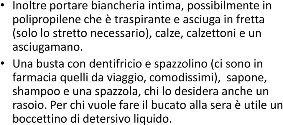 Una busta con dentifricio e spazzolino (ci sono in farmacia quelli da viaggio, comodissimi), sapone,