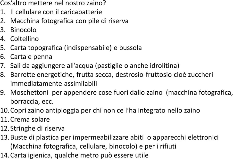 Barrette energetiche, frutta secca, destrosio-fruttosio cioè zuccheri immediatamente assimilabili 9. Moschettoni per appendere cose fuori dallo zaino (macchina fotografica, borraccia, ecc.