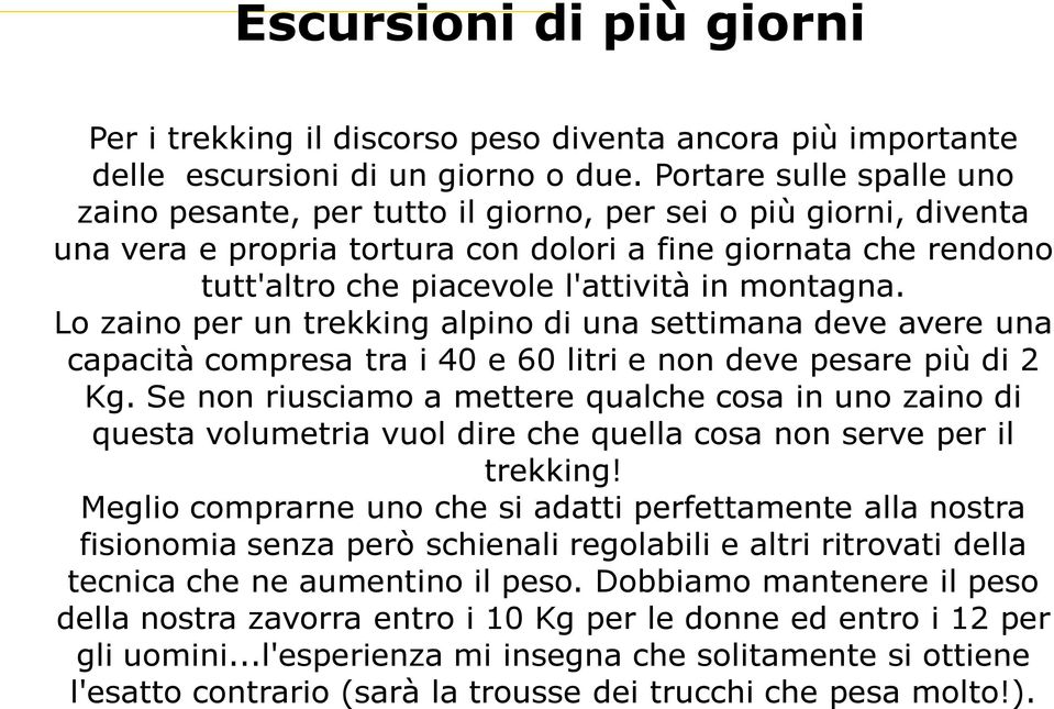 montagna. Lo zaino per un trekking alpino di una settimana deve avere una capacità compresa tra i 40 e 60 litri e non deve pesare più di 2 Kg.