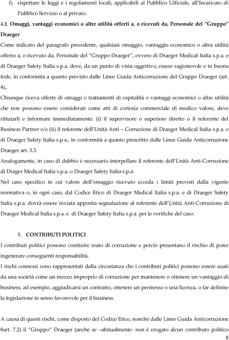 offerto a, o ricevuto da, Personale del Gruppo Draeger, ovvero di Draeger Medical Italia s.p.a. e di Draeger Safety Italia s.p.a. deve, da un punto di vista oggettivo, essere ragionevole e in buona fede, in conformità a quanto previsto dalle Linee Guida Anticorruzione del Gruppo Draeger (art.