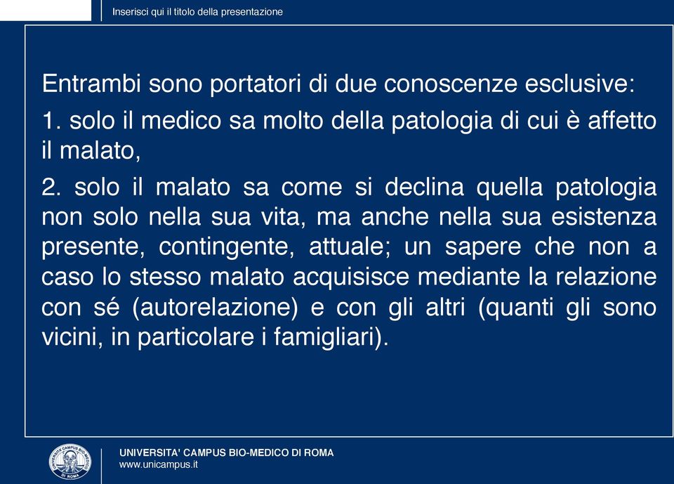 solo il malato sa come si declina quella patologia non solo nella sua vita, ma anche nella sua esistenza presente, contingente,