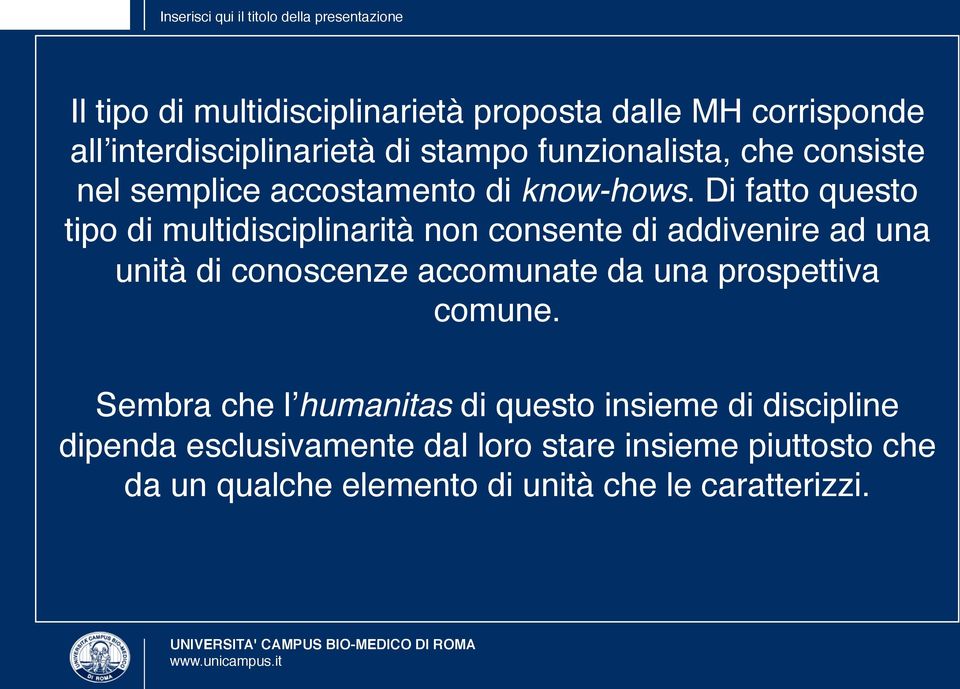 Di fatto questo tipo di multidisciplinarità non consente di addivenire ad una unità di conoscenze accomunate da una prospettiva comune.