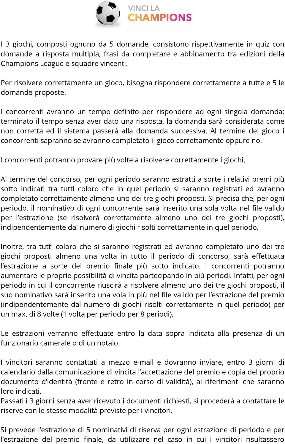 I concorrenti avranno un tempo definito per rispondere ad ogni singola domanda; terminato il tempo senza aver dato una risposta, la domanda sarà considerata come non corretta ed il sistema passerà