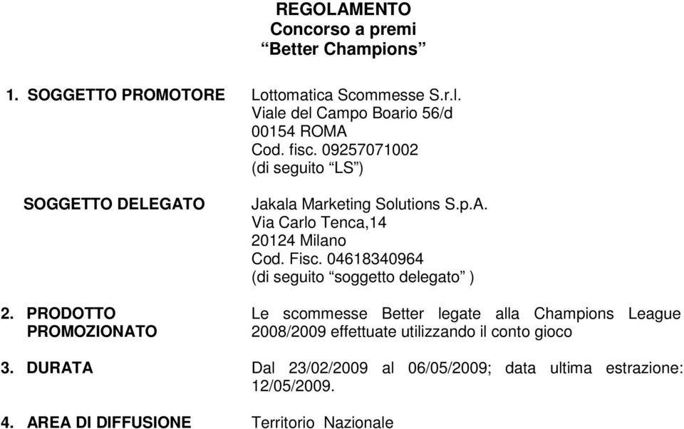 PRODOTTO PROMOZIONATO Jakala Marketing Solutions S.p.A. Via Carlo Tenca,14 20124 Milano Cod. Fisc.