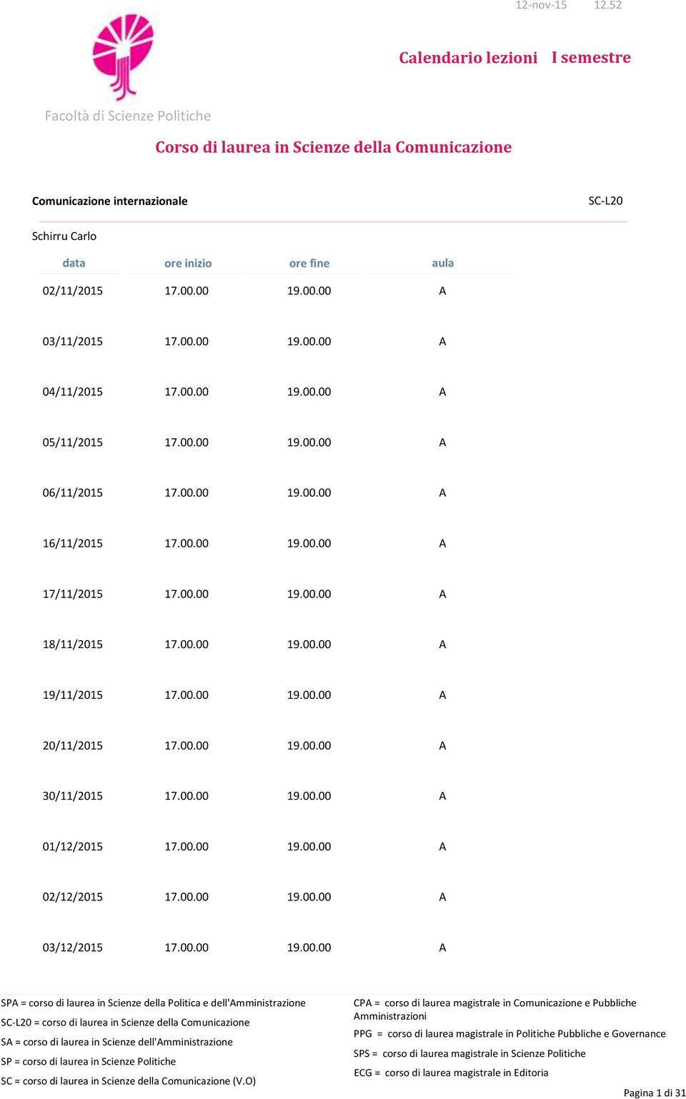 Carlo 02/11/2015 17.00.00 19.00.00 A 03/11/2015 17.00.00 19.00.00 A 04/11/2015 17.00.00 19.00.00 A 05/11/2015 17.00.00 19.00.00 A 06/11/2015 17.00.00 19.00.00 A 16/11/2015 17.