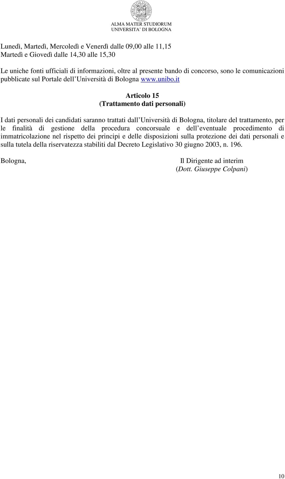 it Articolo 15 (Trattamento dati personali) I dati personali dei candidati saranno trattati dall Università di Bologna, titolare del trattamento, per le finalità di gestione della