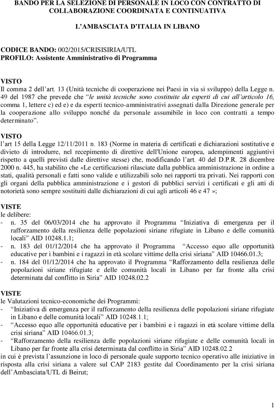 49 del 1987 che prevede che le unità tecniche sono costituite da esperti di cui all articolo 16, comma 1, lettere c) ed e) e da esperti tecnico-amministrativi assegnati dalla Direzione generale per