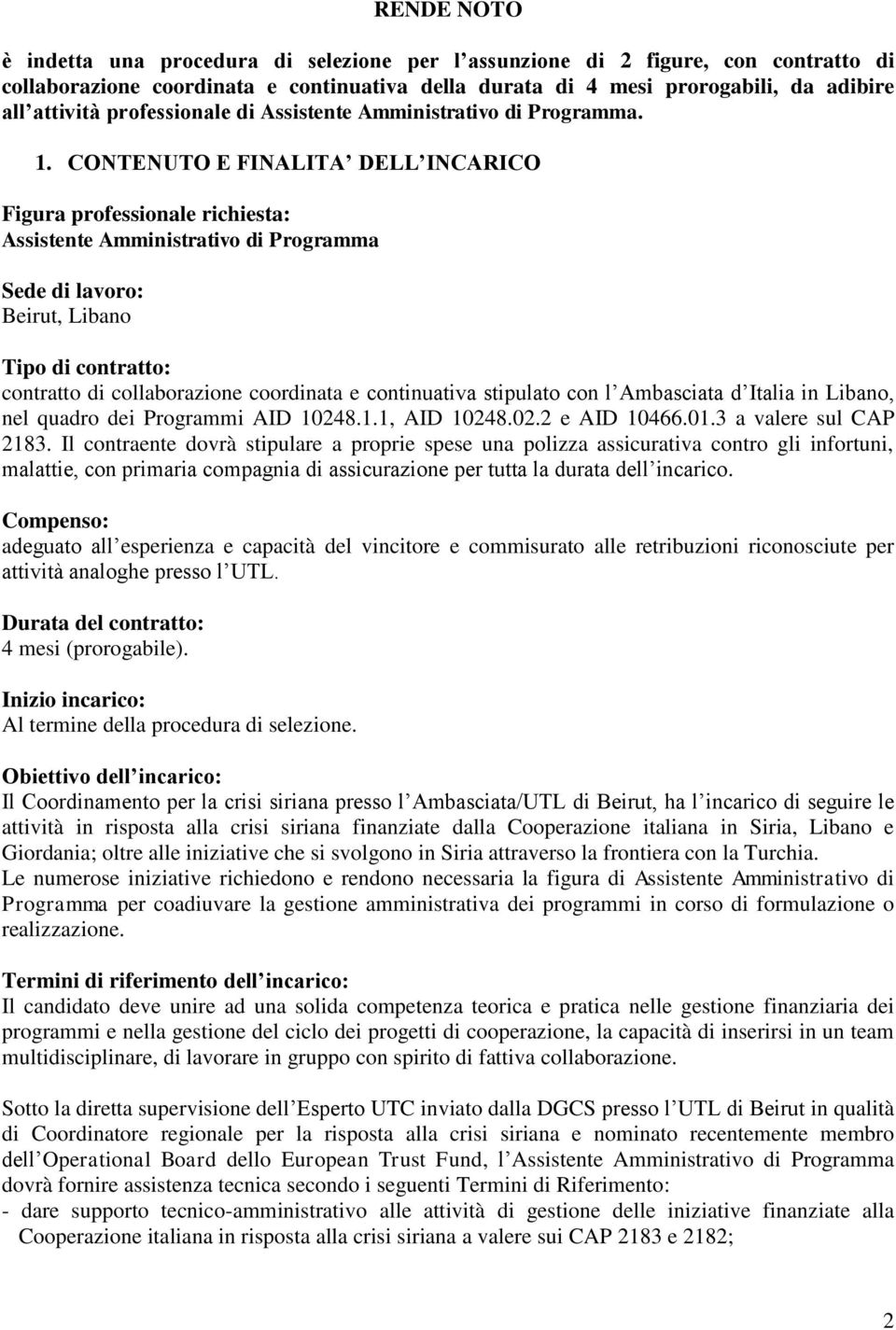 CONTENUTO E FINALITA DELL INCARICO Figura professionale richiesta: Assistente Amministrativo di Programma Sede di lavoro: Beirut, Libano Tipo di contratto: contratto di collaborazione coordinata e