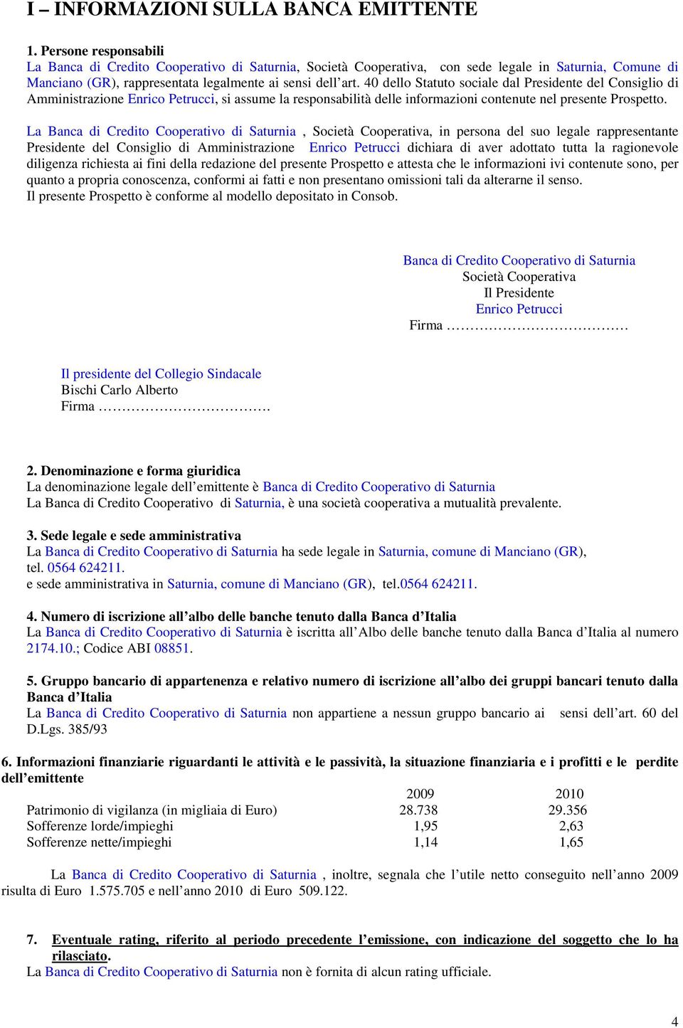 0 dello Statuto sociale dal Presidente del Consiglio di Amministrazione Enrico Petrucci, si assume la responsabilità delle informazioni contenute nel presente Prospetto.