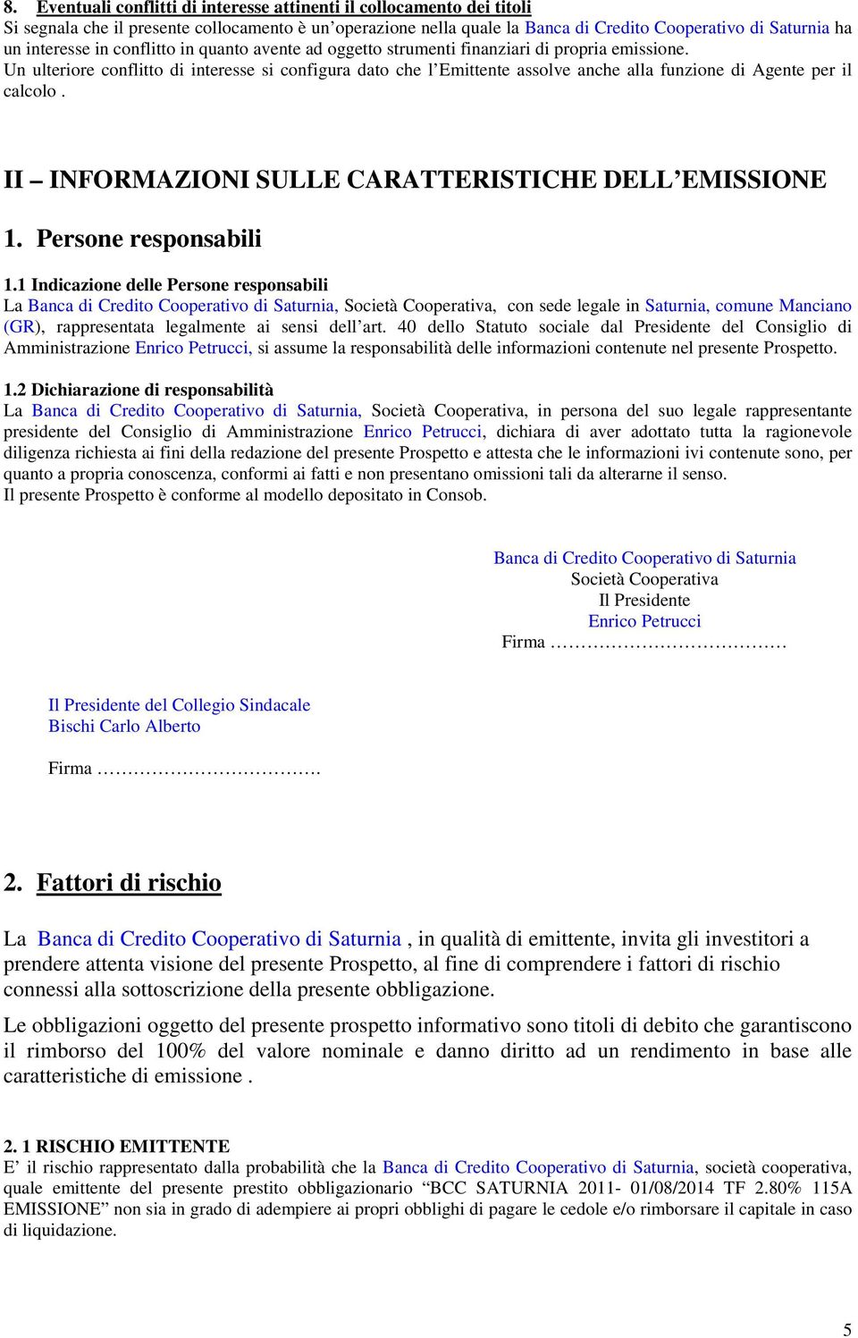 Un ulteriore conflitto di interesse si configura dato che l Emittente assolve anche alla funzione di Agente per il calcolo. II INFORMAZIONI SULLE CARATTERISTICHE DELL EMISSIONE 1.