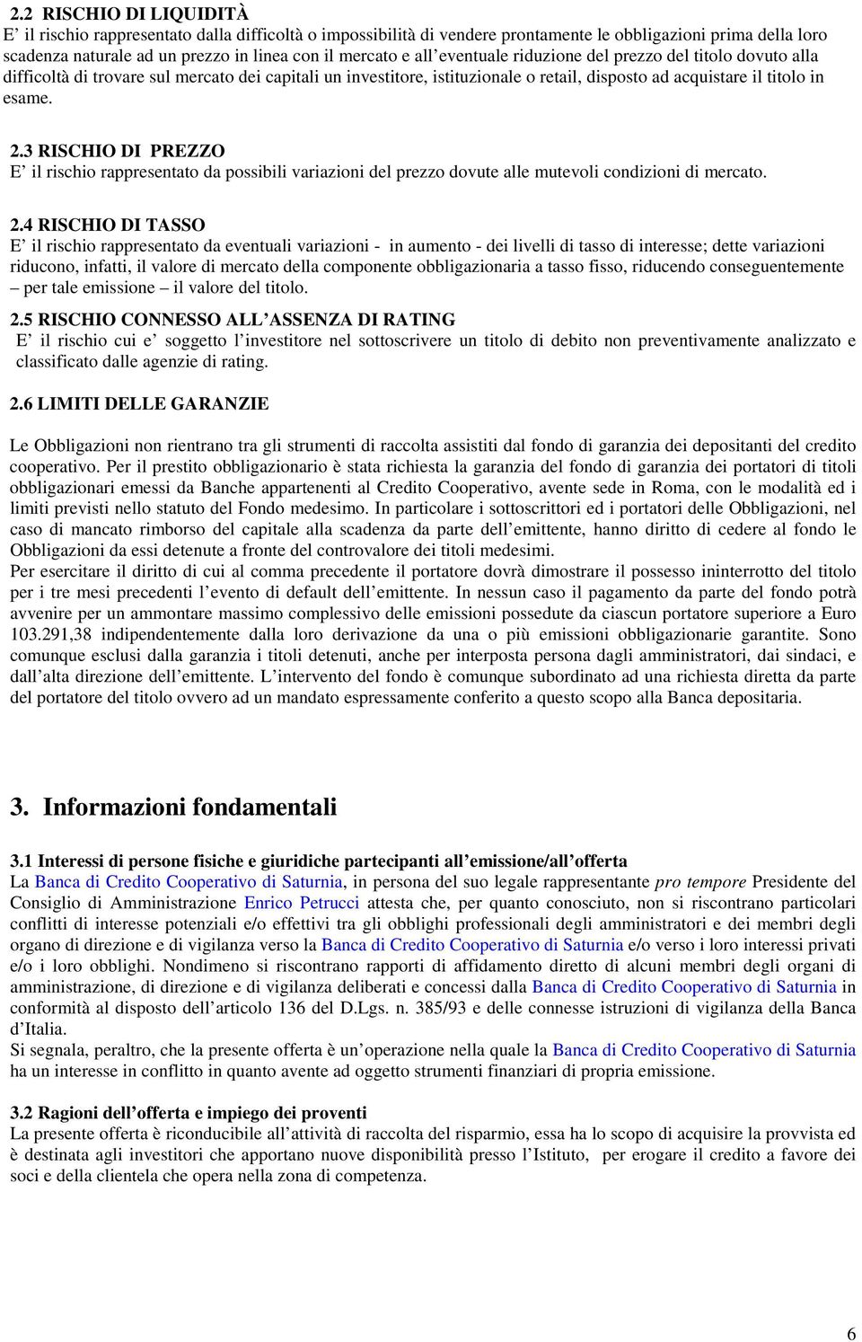 3 RISCHIO DI PREZZO E il rischio rappresentato da possibili variazioni del prezzo dovute alle mutevoli condizioni di mercato. 2.