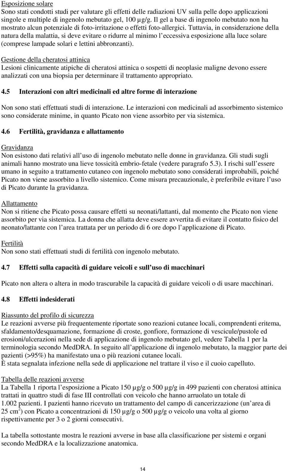 Tuttavia, in considerazione della natura della malattia, si deve evitare o ridurre al minimo l eccessiva esposizione alla luce solare (comprese lampade solari e lettini abbronzanti).