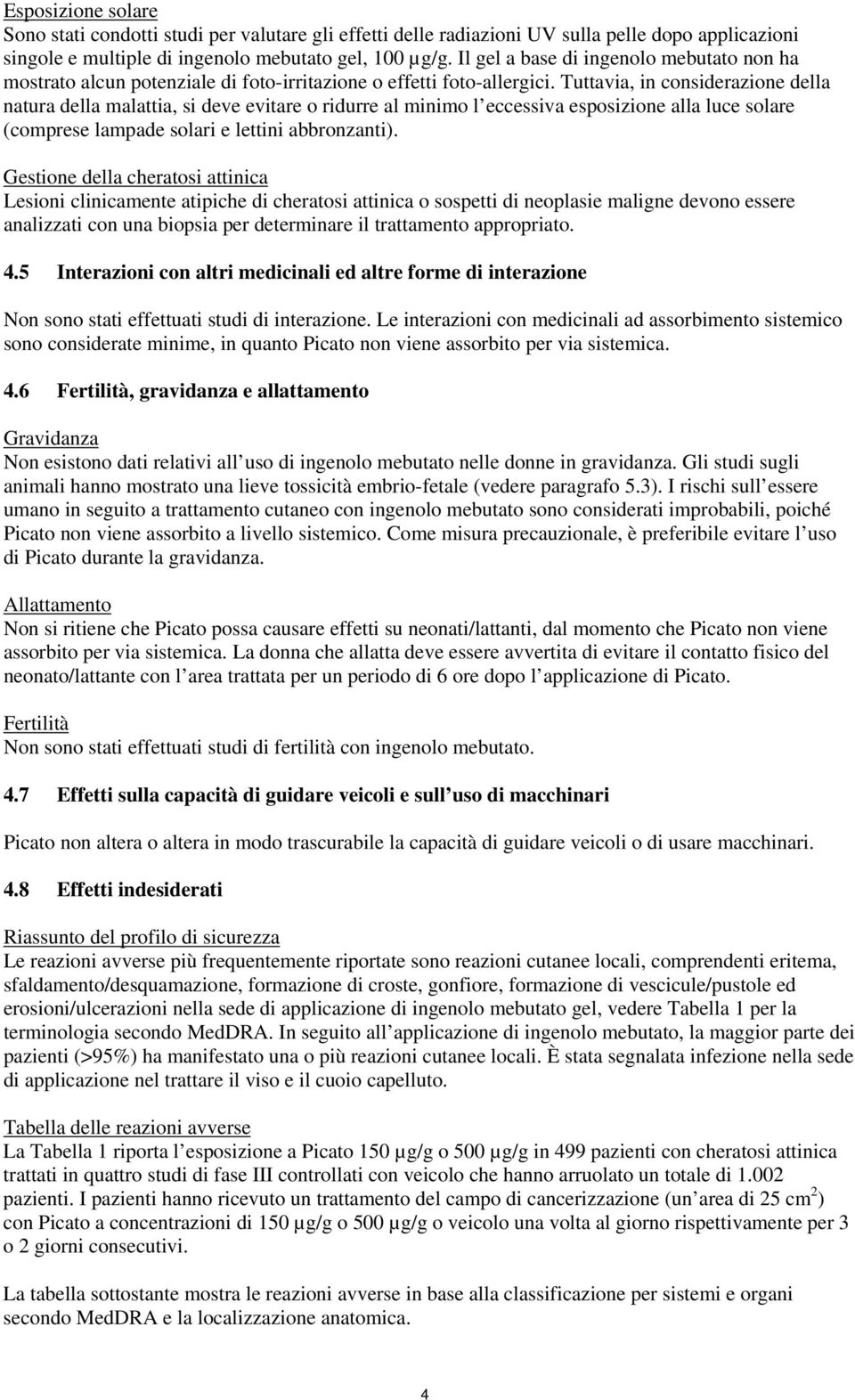 Tuttavia, in considerazione della natura della malattia, si deve evitare o ridurre al minimo l eccessiva esposizione alla luce solare (comprese lampade solari e lettini abbronzanti).