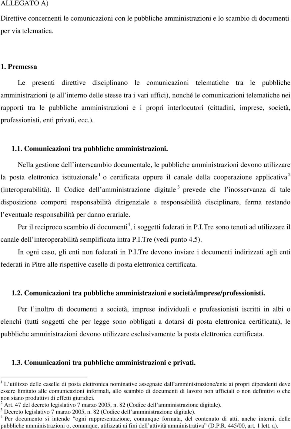 rapporti tra le pubbliche amministrazioni e i propri interlocutori (cittadini, imprese, società, professionisti, enti privati, ecc.). 1.1. Comunicazioni tra pubbliche amministrazioni.