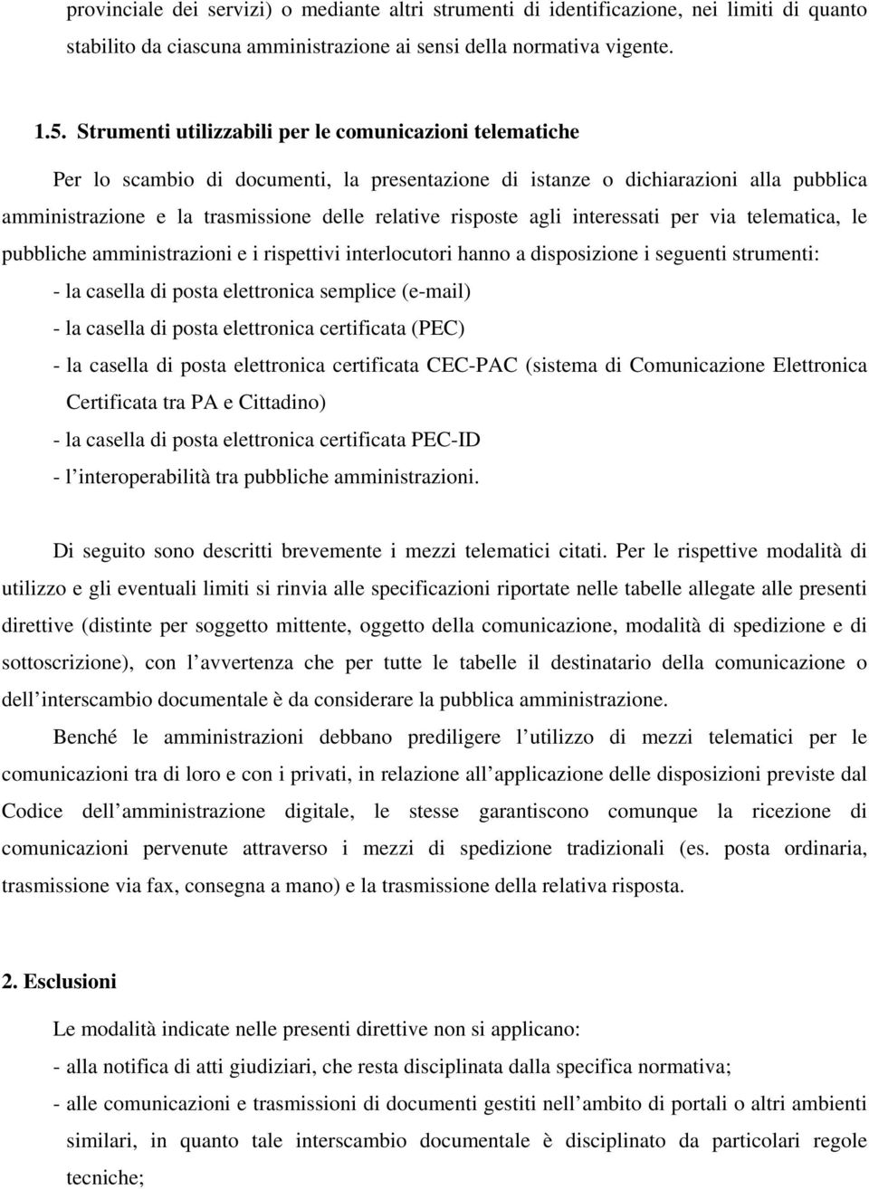 risposte agli interessati per via telematica, le pubbliche amministrazioni e i rispettivi interlocutori hanno a disposizione i seguenti strumenti: - la casella di posta elettronica semplice (e-mail)