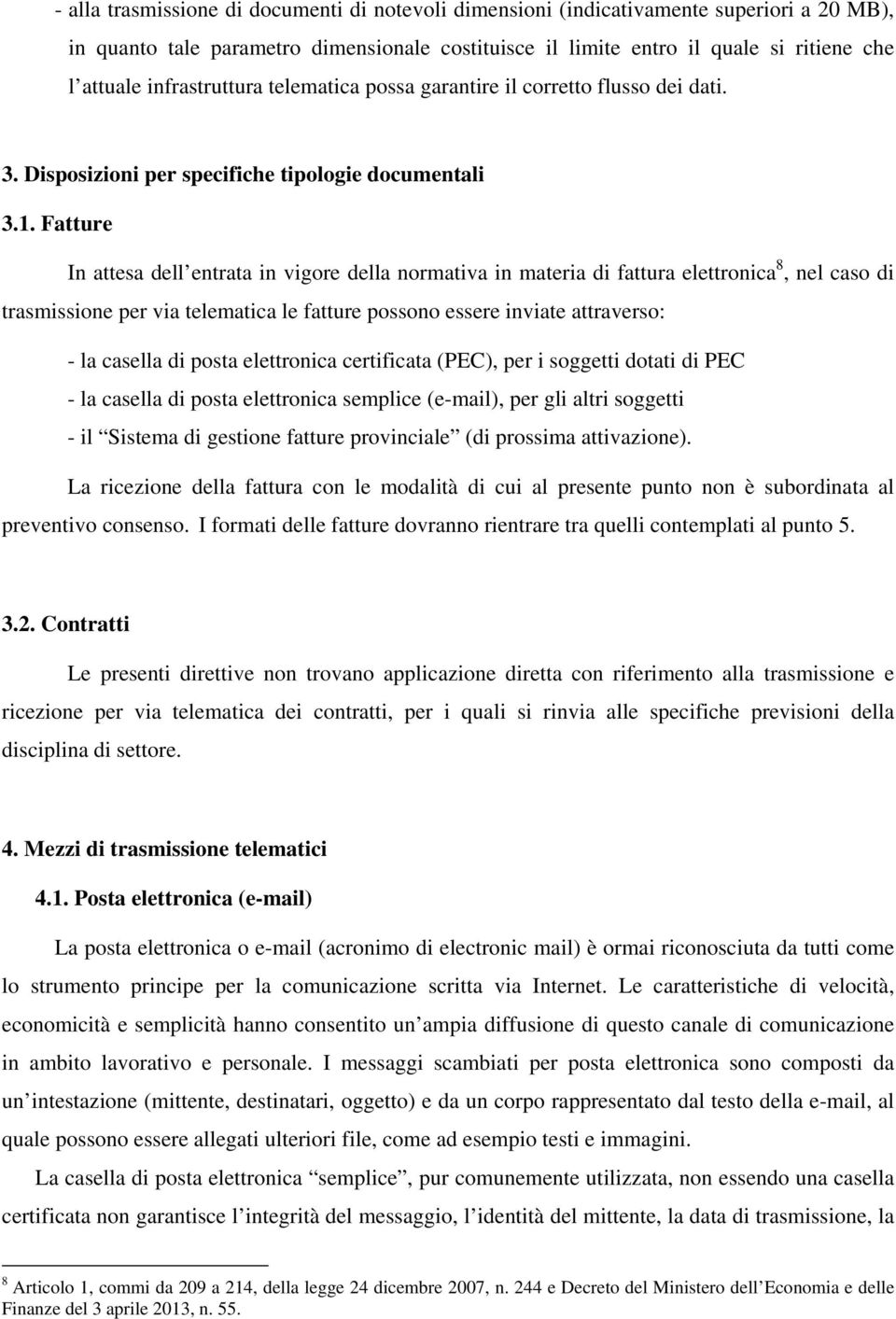 Fatture In attesa dell entrata in vigore della normativa in materia di fattura elettronica 8, nel caso di trasmissione per via telematica le fatture possono essere inviate attraverso: - la casella di